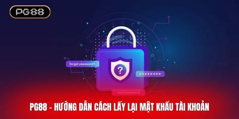 Lấy lại mật khẩu PG88: Hướng dẫn chi tiết các bước cần thực hiện