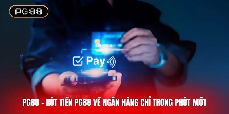 Cách rút tiền PG88 về ngân hàng chỉ trong phút mốt
