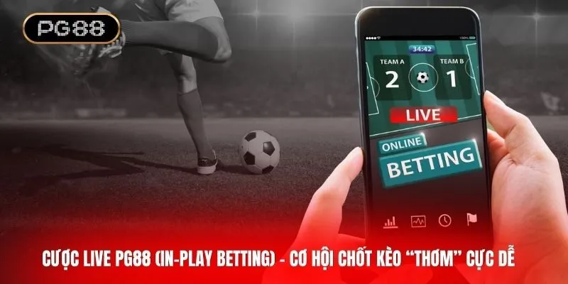 Cược live PG88 (in-play betting) - Cơ hội chốt kèo “thơm” cực dễ
