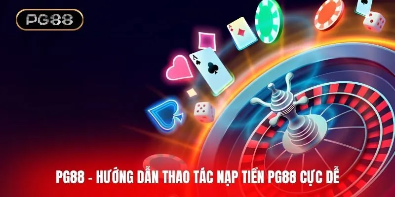 Hướng dẫn thao tác nạp tiền PG88 cực dễ cho tân binh
