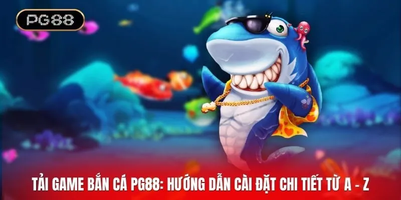 Tải game bắn cá PG88: Hướng dẫn cài đặt chi tiết từ A - Z